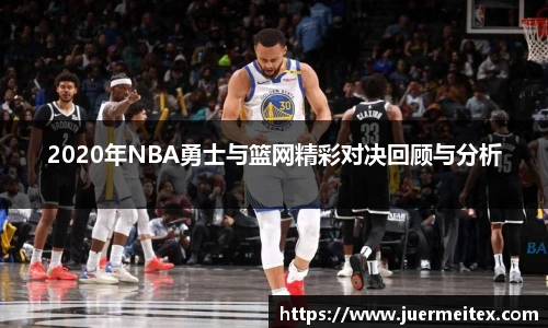 2020年NBA勇士与篮网精彩对决回顾与分析