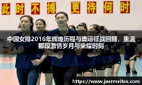 中国女排2016年辉煌历程与奥运征战回顾，重温那段激情岁月与荣耀时刻