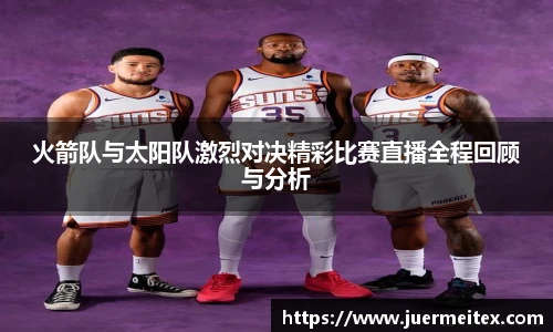 火箭队与太阳队激烈对决精彩比赛直播全程回顾与分析